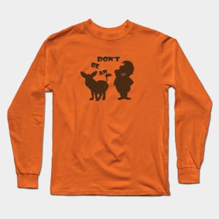 Don't be a Donkey Long Sleeve T-Shirt